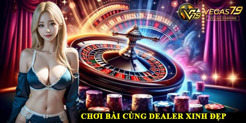 choi vegas79 casino cung dealer xinh dep